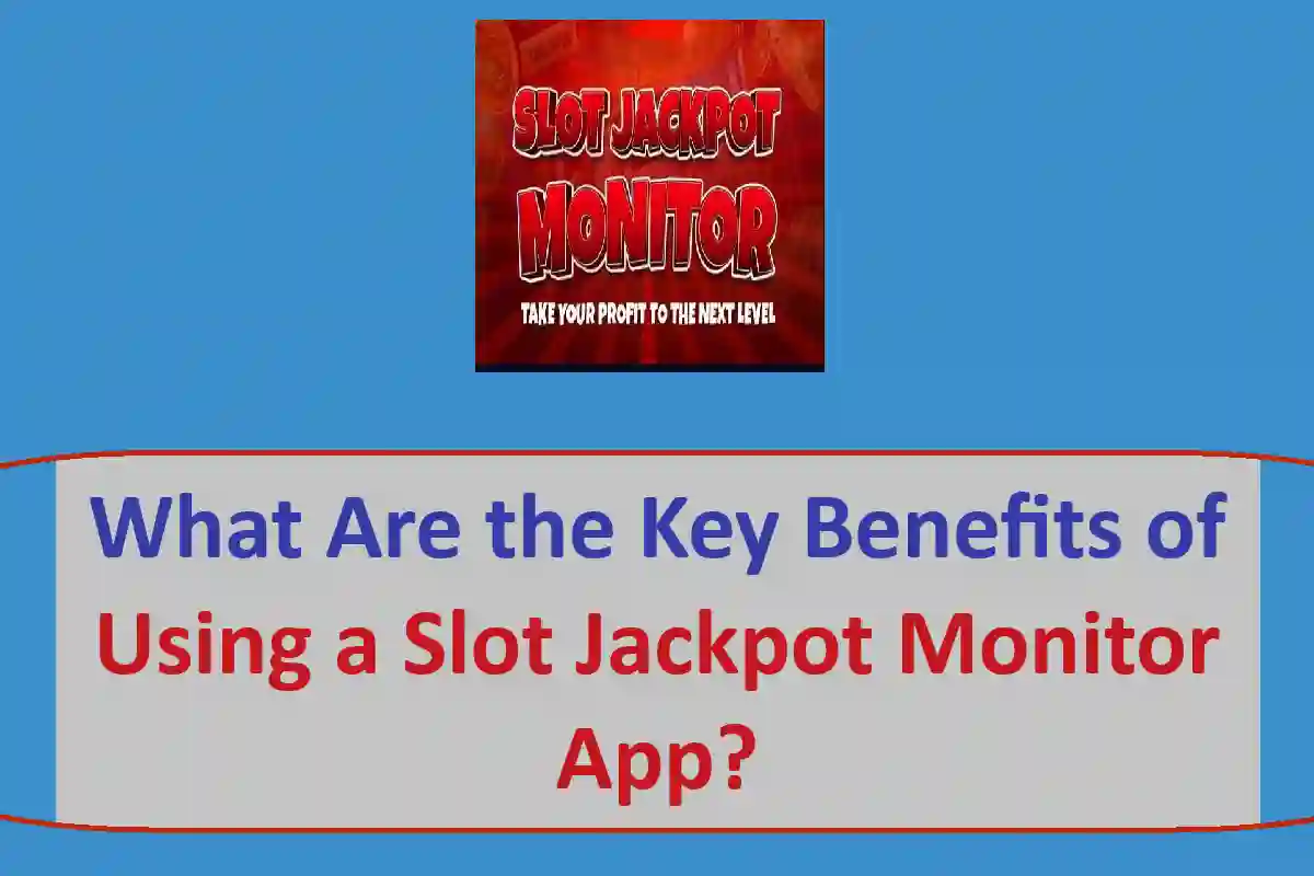 What Are the Key Benefits of Using a Slot Jackpot Monitor App?
